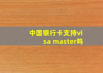 中国银行卡支持visa master吗